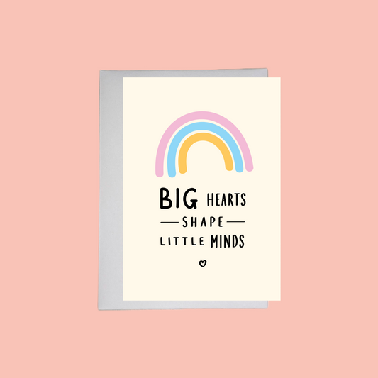 Big Hearts Shape Little Minds | A6 Greeting Card | Thank You Teacher | Nursery Teacher Gift | Rainbow Card | Best Teacher